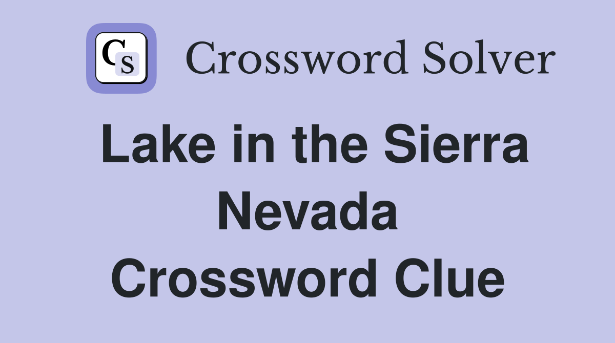 Lake in the Sierra Nevada. - Crossword Clue Answers - Crossword Solver